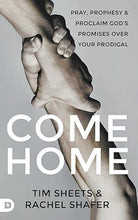 Load image into Gallery viewer, Come Home: Pray, Prophesy, and Proclaim God's Promises Over Your Prodigal - Tim Sheets & Rachel Shafer