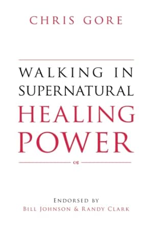 Walking in Supernatural Healing Power - Chris Gore