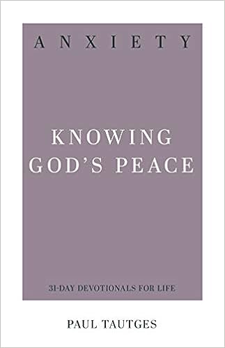 Anxiety - Knowing God's Peace Devotional - Paul Tautges