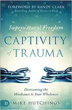 Load image into Gallery viewer, Supernatural Freedom from the Captivity of Trauma - Mike Hutchings

