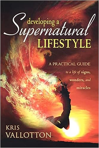 Developing a Supernatural Lifestyle - Kris Vallotton