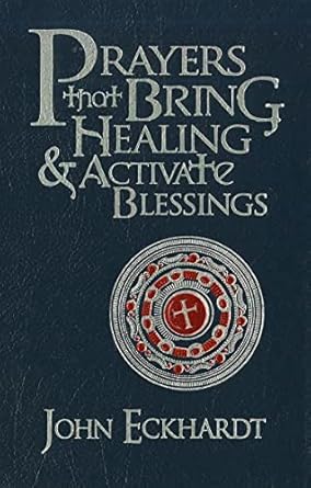 Prayers that Bring Healing and Activate Blessings - John Eckhardt