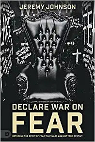 Declare War on Fear - Dethrone the Spirit of Fear that Wars Against Your Destiny