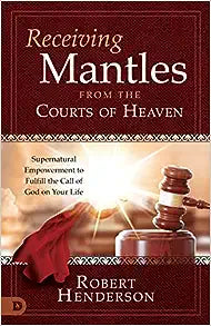 Receiving Mantels from the Courts of Heaven - Robert Henderson