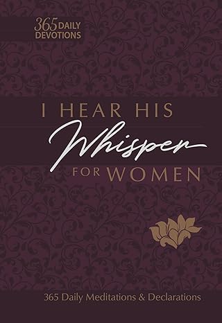 I Hear His Whisper for Women - 365 Daily Meditations & Declarations