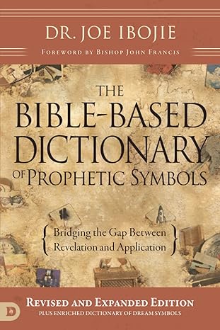 The Bible-Based Dictionary of Prophetic Symbols: Bridging the Gap Between Revelation and Application