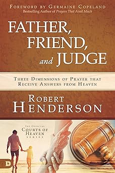 Father, Friend, and Judge: Three Dimensions of Prayer that Receive Answers - Robert Henderson