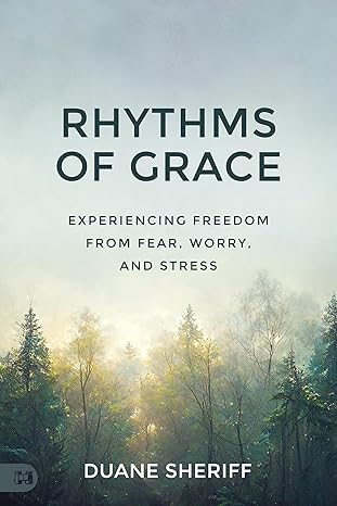 Rhythms of Grace: Experiencing Freedom from Fear, Worry, and Stress - Duane Sheriff
