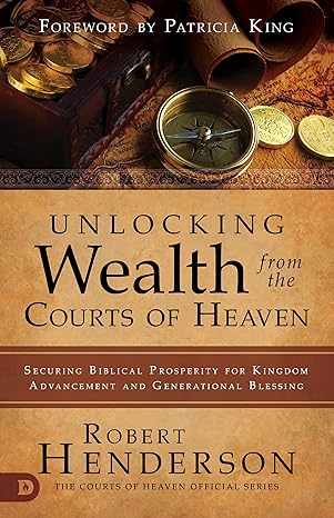 Unlocking Wealth from the Courts of Heaven - Robert Henderson