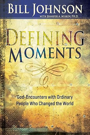 Defining Moments: God-Encounters with Ordinary People Who Changed the World (Spiritual Biographies of John Wesley, Charles G. Finney, Dwight L. Moody, ... Kathryn Kuhlman, Heidi Baker, and More