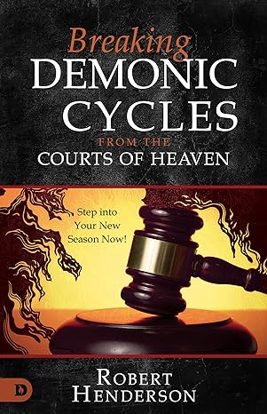 Breaking Demonic Cycles from the Courts of Heaven - Robert Henderson