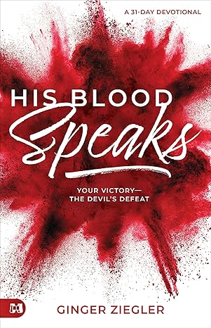 His Blood Speaks: 31-Day Devotional, Your Victory — the Devil's Defeat - Ginger Ziegler