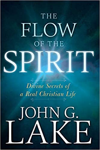 The Flow of the Spirit/Divine Secrets of the Real Christian Life - John G Lake