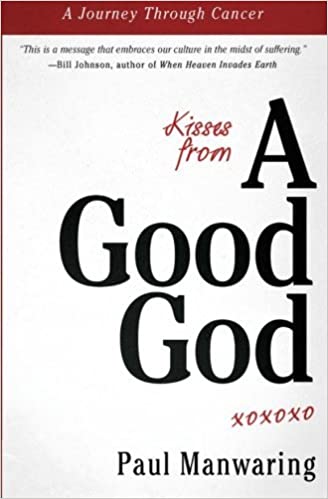 Kisses From A Good God: A Journey Through Cancer - Paul Manwaring