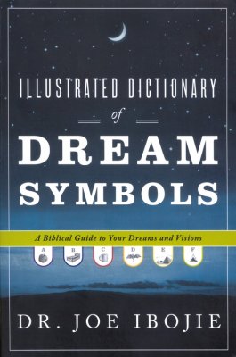 Illustrated Dictionary of Dreams and Symbols: A Biblical Guide to Your Dreams and Visions - Dr. Joe Ibojie