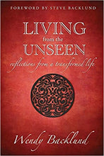 Load image into Gallery viewer, Living From the Unseen - Reflections From a Transformed Life - Wendy Backlund
