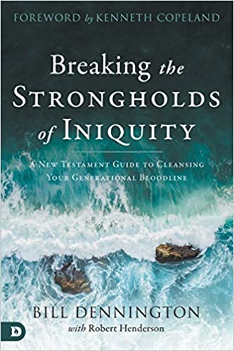 Breaking the Strongholds of Iniquity/A New Testament Guide to Cleansing Your Generational Bloodline - Bill Dennington with Robert Henderson