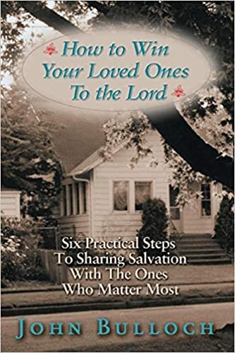 How to Win Your Loved Ones to the Lord - John Bulloch