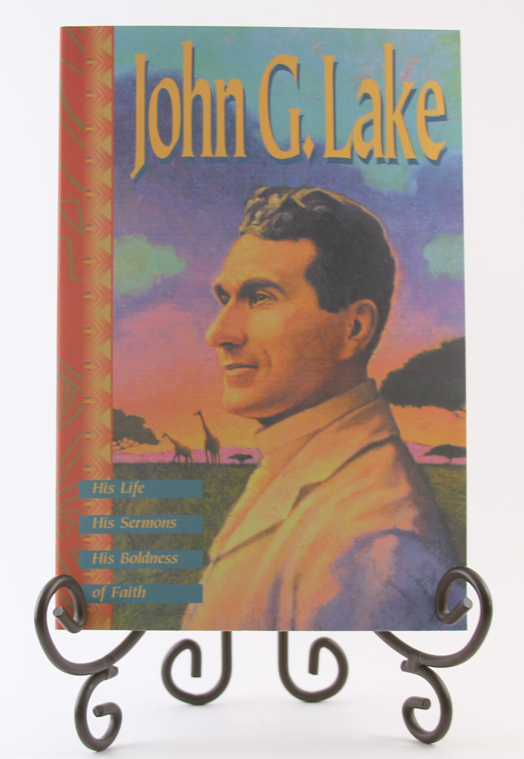 John G Lake - His Life, His Sermons, His Boldness of Faith